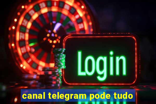 canal telegram pode tudo